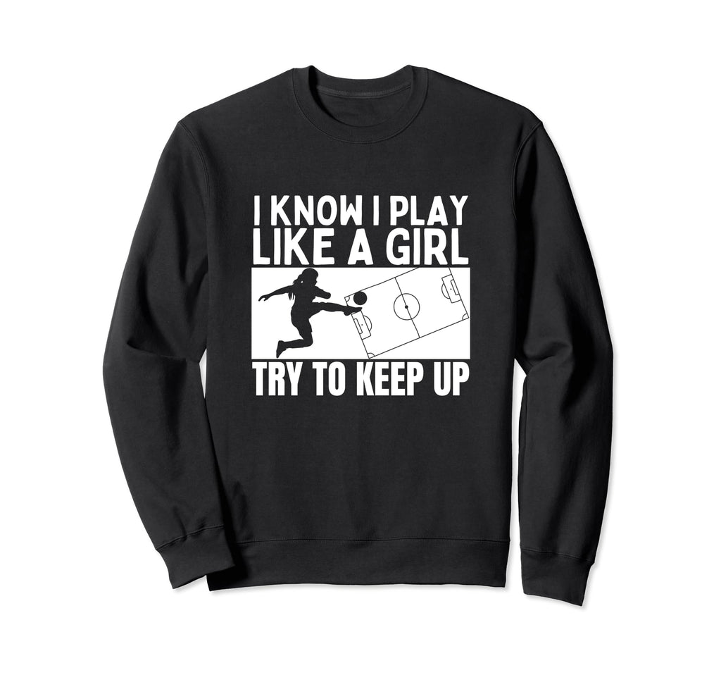 Soccer Player I Play Like Funny Sweatshirt - Fun Novelty Design Men Women