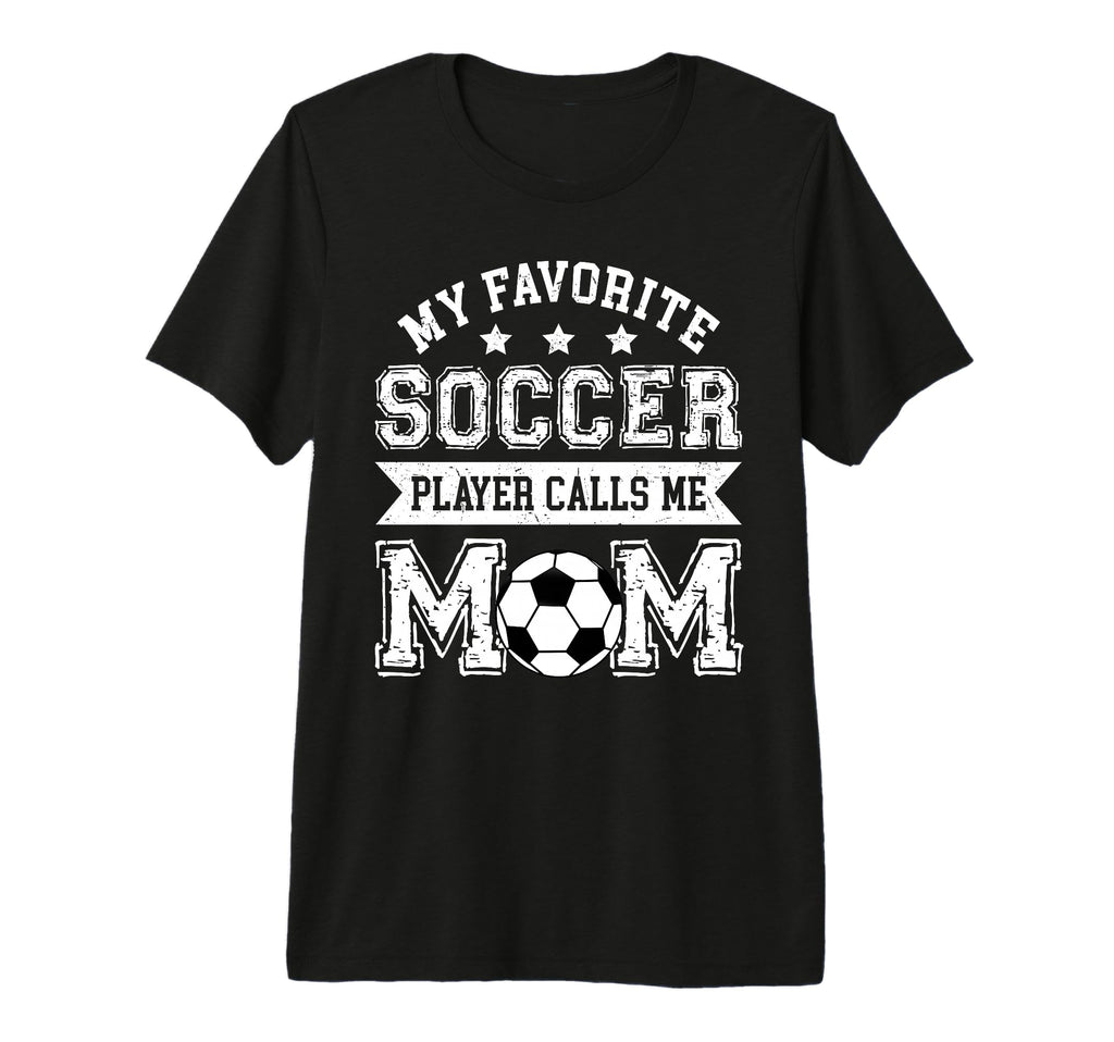 Soccer Mom My Favorite Soccer Player T-Shirt - Novelty Apparel Men Women