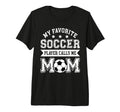 Soccer Mom My Favorite Soccer Player T-Shirt - Novelty Apparel Men Women