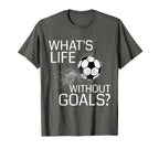 Whats Life Without Goals Funny Soccer Gift T-Shirt - Graphic Print Unisex