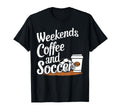 Weekends Coffee And Soccer Fun T-Shirt - Casual Everyday Wear Unisex