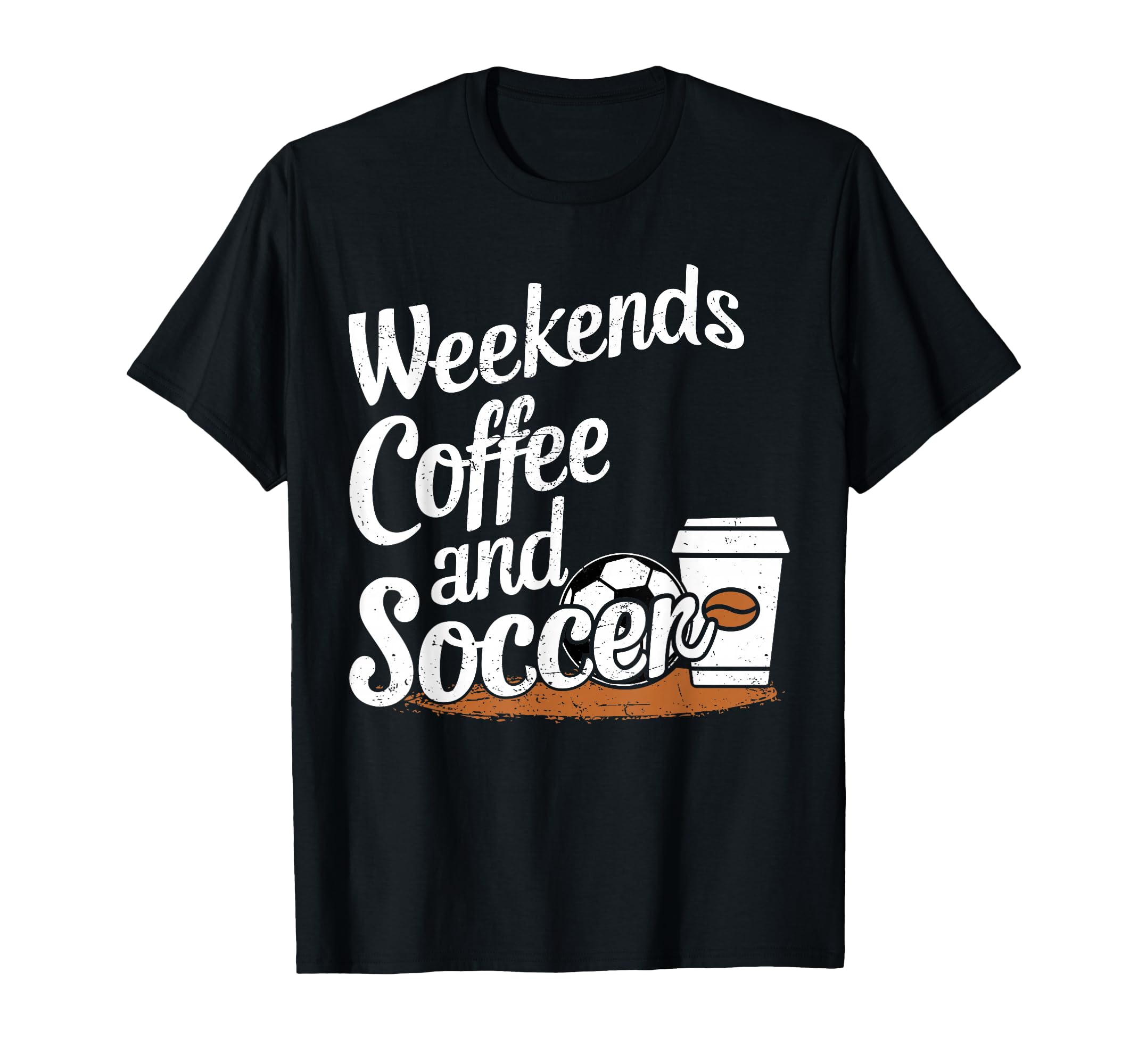 Weekends Coffee And Soccer Fun T-Shirt - Casual Everyday Wear Unisex