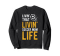 Livin That Soccer Mom Life Soccer Sweatshirt - Unique Graphic for Adults