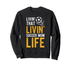 Livin That Soccer Mom Life Soccer Sweatshirt - Unique Graphic for Adults