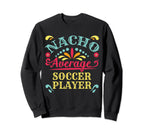 Nacho Average Soccer Player Cinco Sweatshirt - Trendy Graphic for Adults