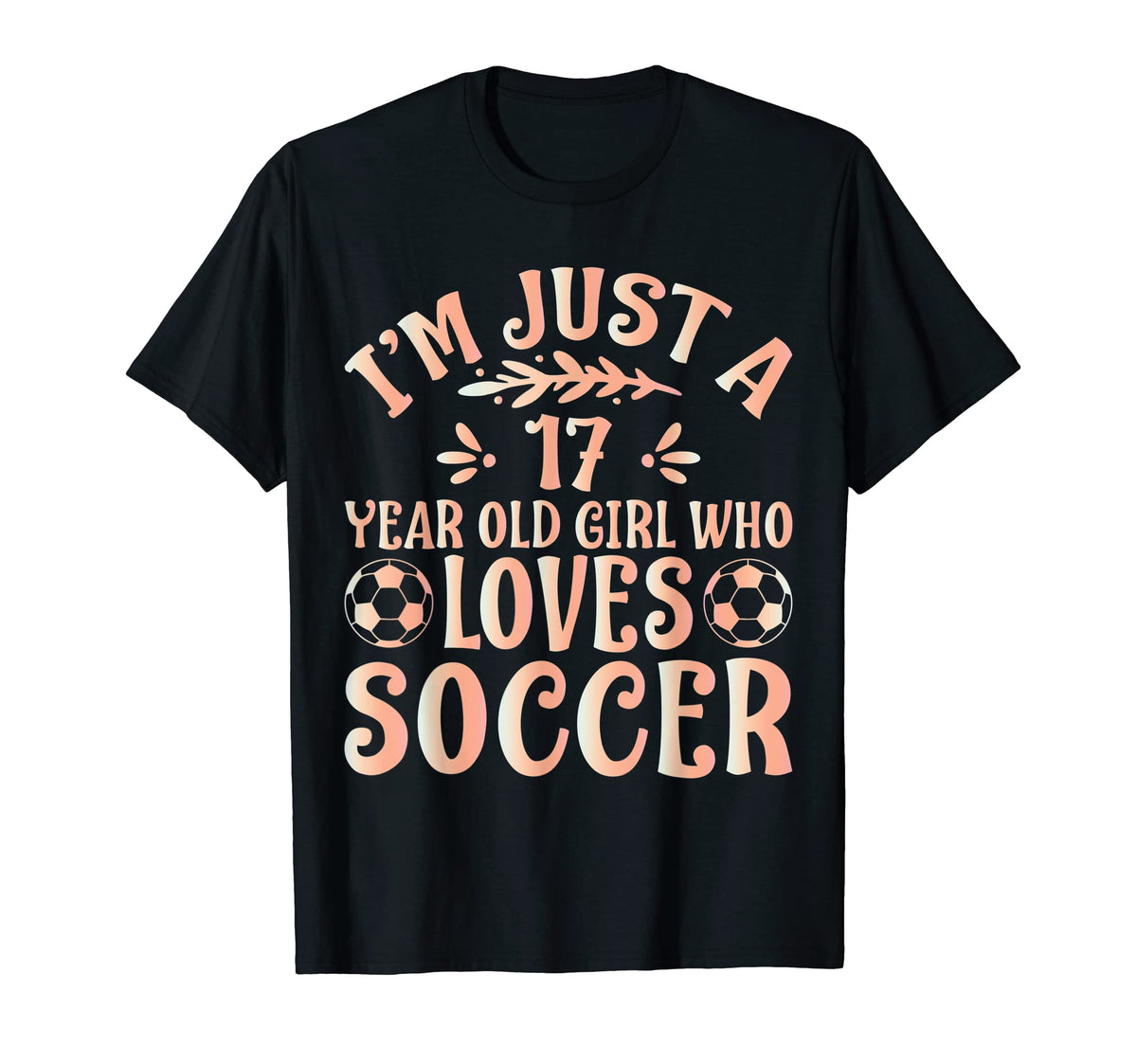 Soccer Lover Im Just 17 Year Old Who T-Shirt - Casual Everyday Wear Unisex