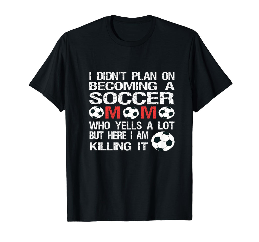 Funny I Didnt Plan Becoming Soccer Mom T-Shirt - Streetwear Style Unisex