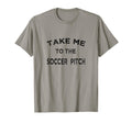 Take Me To Soccer Pitch Funny Game T-Shirt - Novelty Apparel for Adults