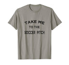 Take Me To Soccer Pitch Funny Game T-Shirt - Novelty Apparel for Adults