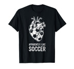 Funny Apparently I Like Soccer Love T-Shirt - Casual Everyday Wear Unisex