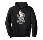 Im Ball Mom I Suppose Ballmom Ball Mom Hoodie - Trendy Graphic Unisex