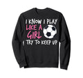 Funny Soccer Fans I Know I Play Sweatshirt - Trendy Graphic for Adults