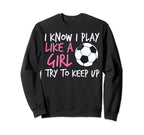 Funny Soccer Fans I Know I Play Sweatshirt - Trendy Graphic for Adults