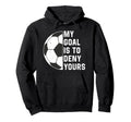 Funny My Goal Is To Deny Yours Soccer Hoodie - Streetwear Style Men Women