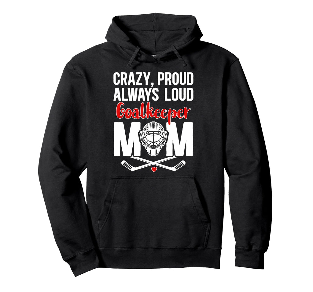 Crazy Proud Hockey Goalkeeper Mom Hoodie - Fun Novelty Design for Adults