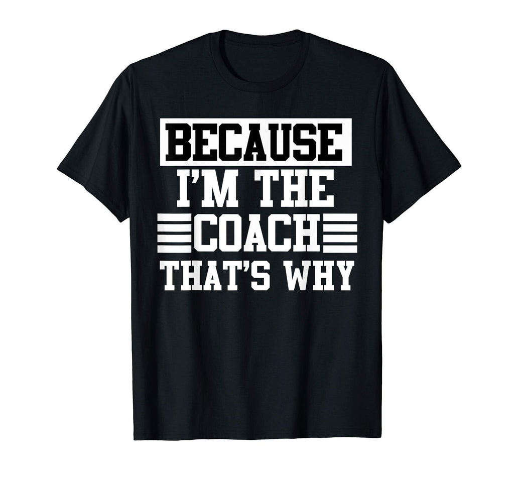 Because Im Coach Thats Why Coach Gift T-Shirt - Fun Novelty Design Unisex