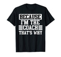 Because Im Coach Thats Why Coach Gift T-Shirt - Fun Novelty Design Unisex