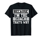 Because Im Coach Thats Why Coach Gift T-Shirt - Fun Novelty Design Unisex