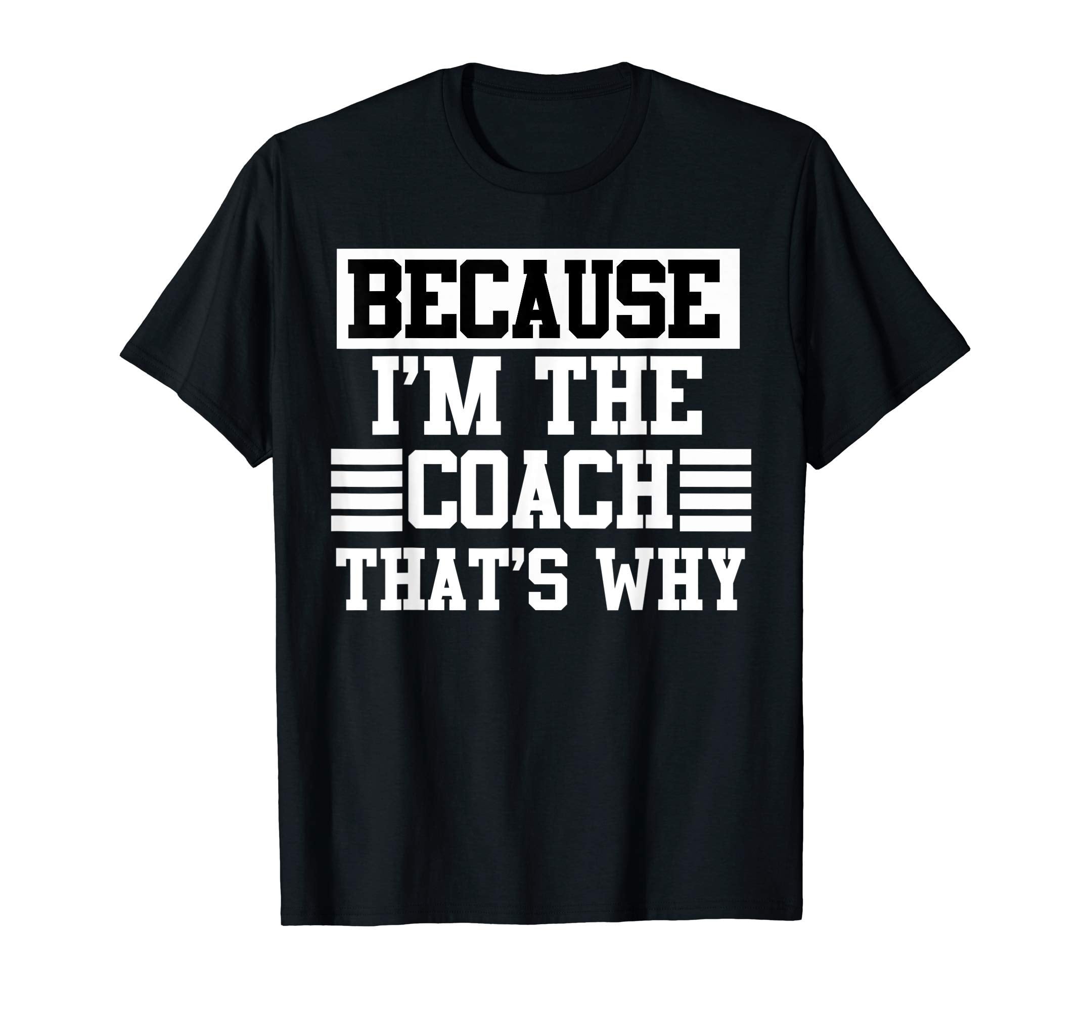 Because Im Coach Thats Why Coach Gift T-Shirt - Fun Novelty Design Unisex