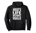 Whats Life Without Goals Soccer Fan Futbol Hoodie - Novelty Apparel Unisex