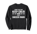 Soccer Mama I Dont Do That Keep Calm Sweatshirt - Trendy Graphic Unisex
