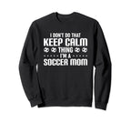 Soccer Mama I Dont Do That Keep Calm Sweatshirt - Trendy Graphic Unisex
