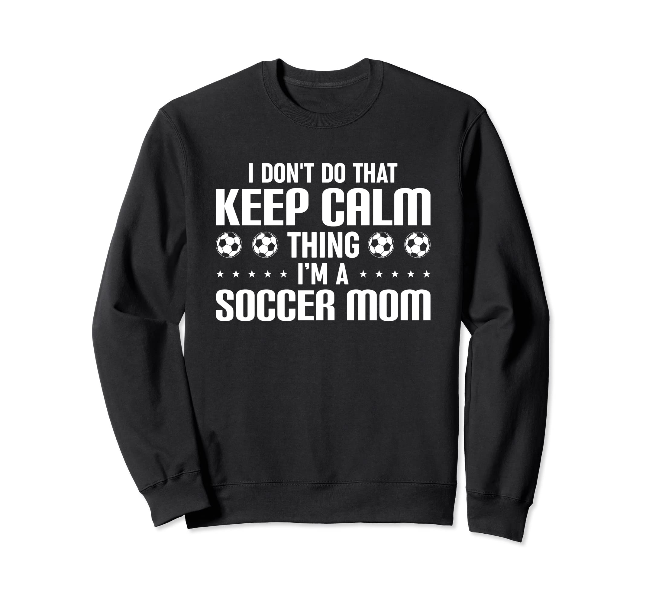 Soccer Mama I Dont Do That Keep Calm Sweatshirt - Trendy Graphic Unisex