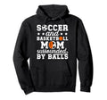 Soccer And Basketball Mom Funny Hoodie - Novelty Apparel for Adults
