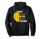 Water Polo Goalie My Goal Is To Deny Hoodie - Casual Everyday Wear Unisex