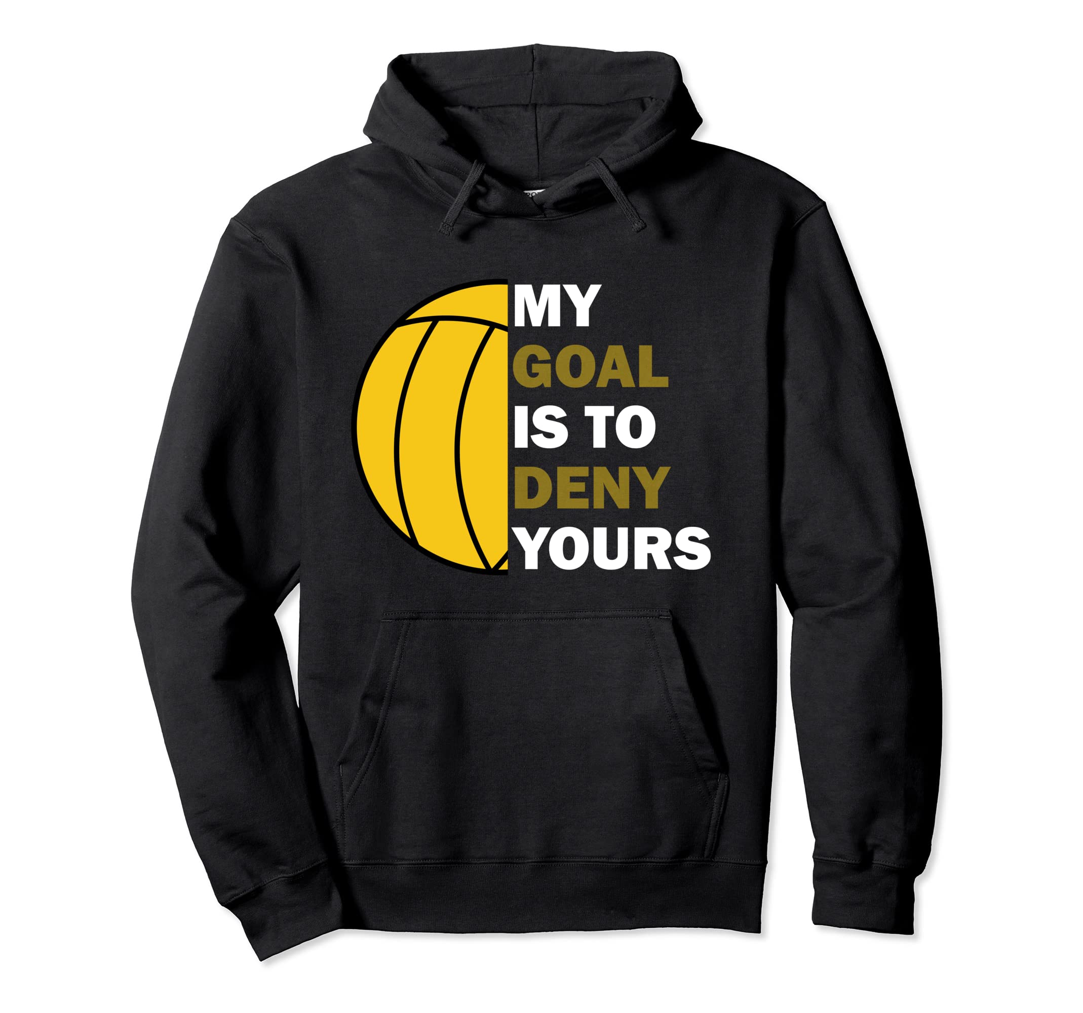 Water Polo Goalie My Goal Is To Deny Hoodie - Casual Everyday Wear Unisex