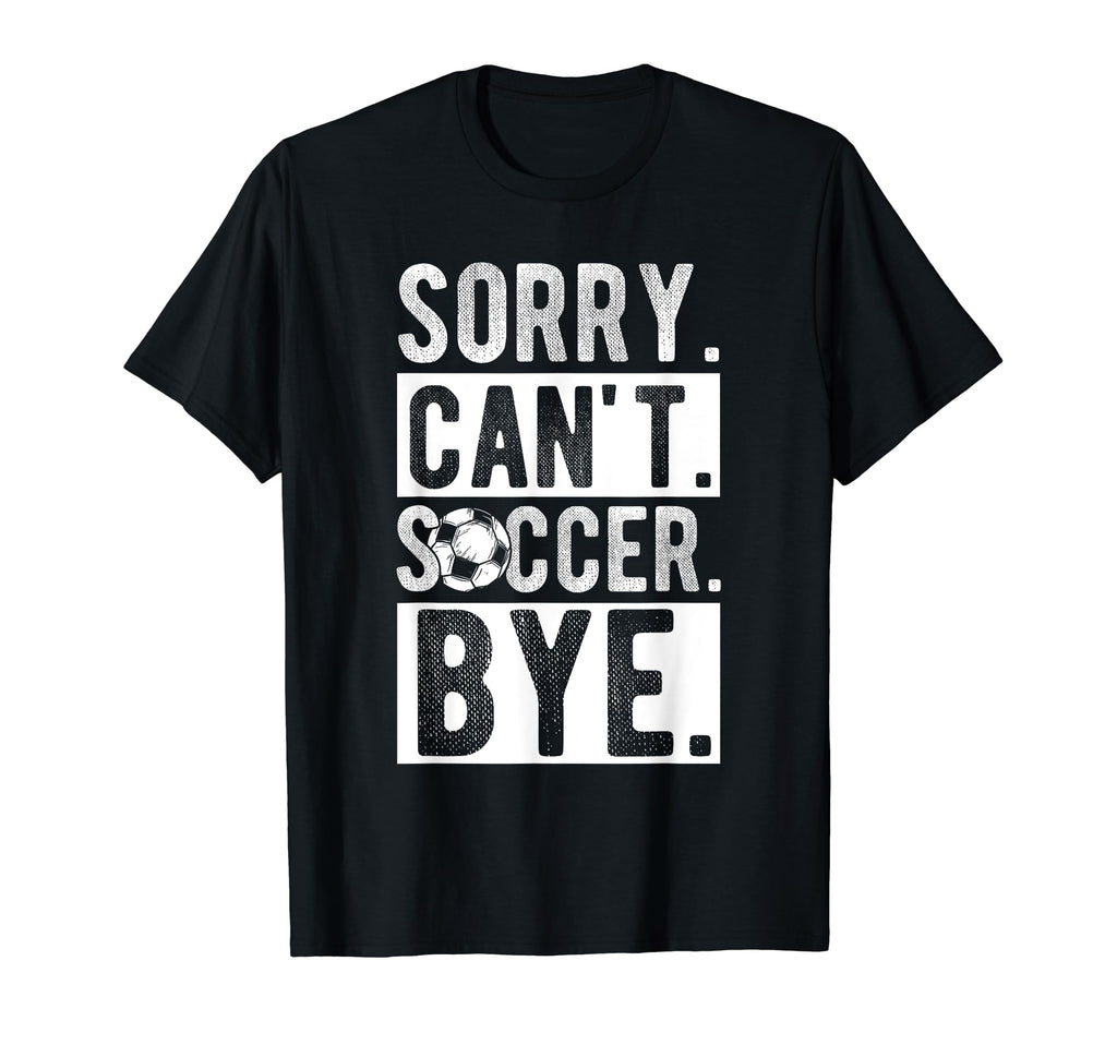 Sorry Cant Soccer Bye Soccer Football T-Shirt - Unique Graphic for Adults