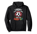 I Know I Play Like Try To Keep Up Soccer Hoodie - Graphic Print Unisex