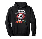 I Know I Play Like Try To Keep Up Soccer Hoodie - Graphic Print Unisex