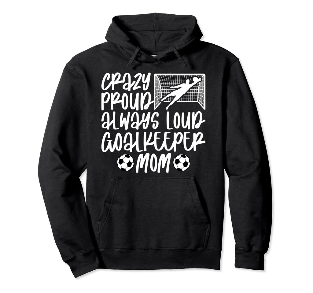 Crazy Proud Soccer Goalkeeper Mom Soccer Hoodie - Trendy Graphic Unisex