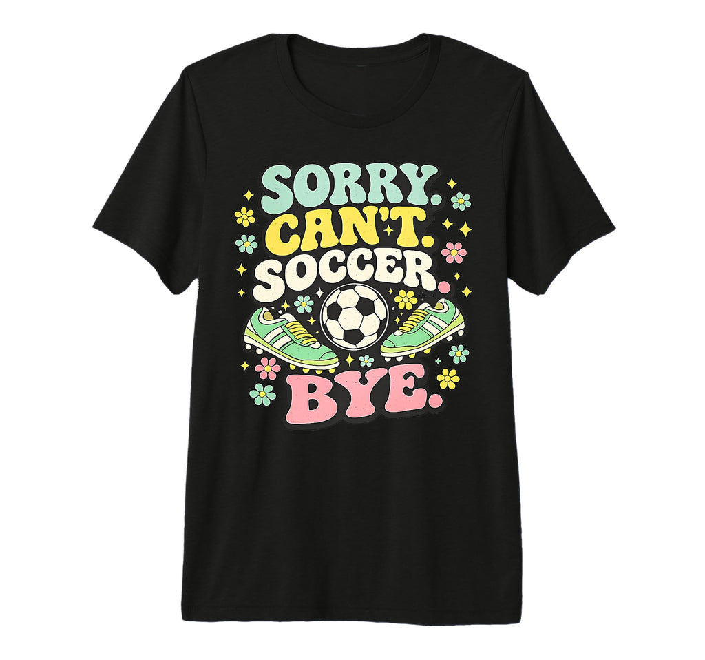 Sorry Cant Soccer Bye Funny Soccer T-Shirt - Aesthetic Graphic for Adults