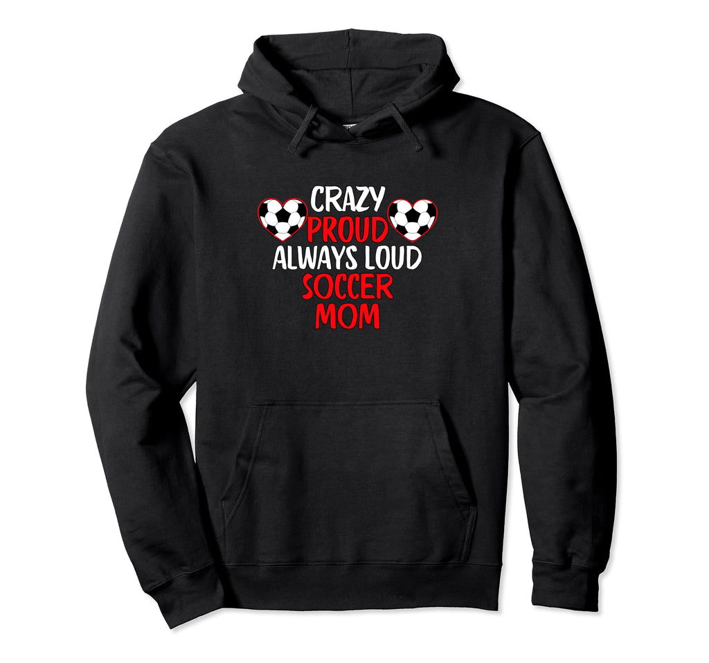 Crazy Proud Always Loud Soccer Mom Hoodie - Fun Novelty Design Unisex