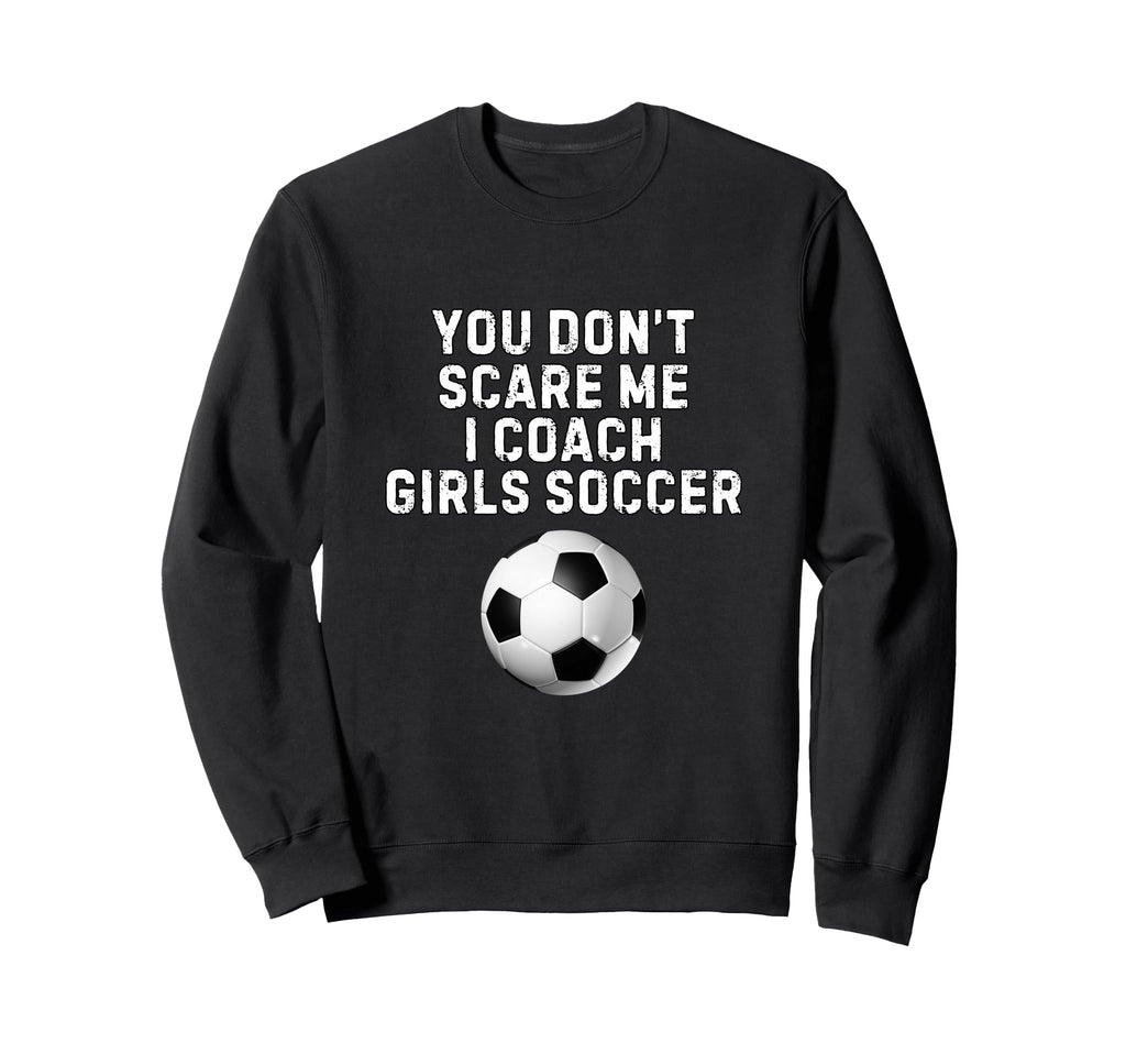 You Dont Scare Me I Coach Soccer Sweatshirt - Fun Novelty Design Men Women