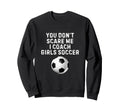 You Dont Scare Me I Coach Soccer Sweatshirt - Fun Novelty Design Men Women