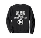 You Dont Scare Me I Coach Soccer Sweatshirt - Fun Novelty Design Men Women