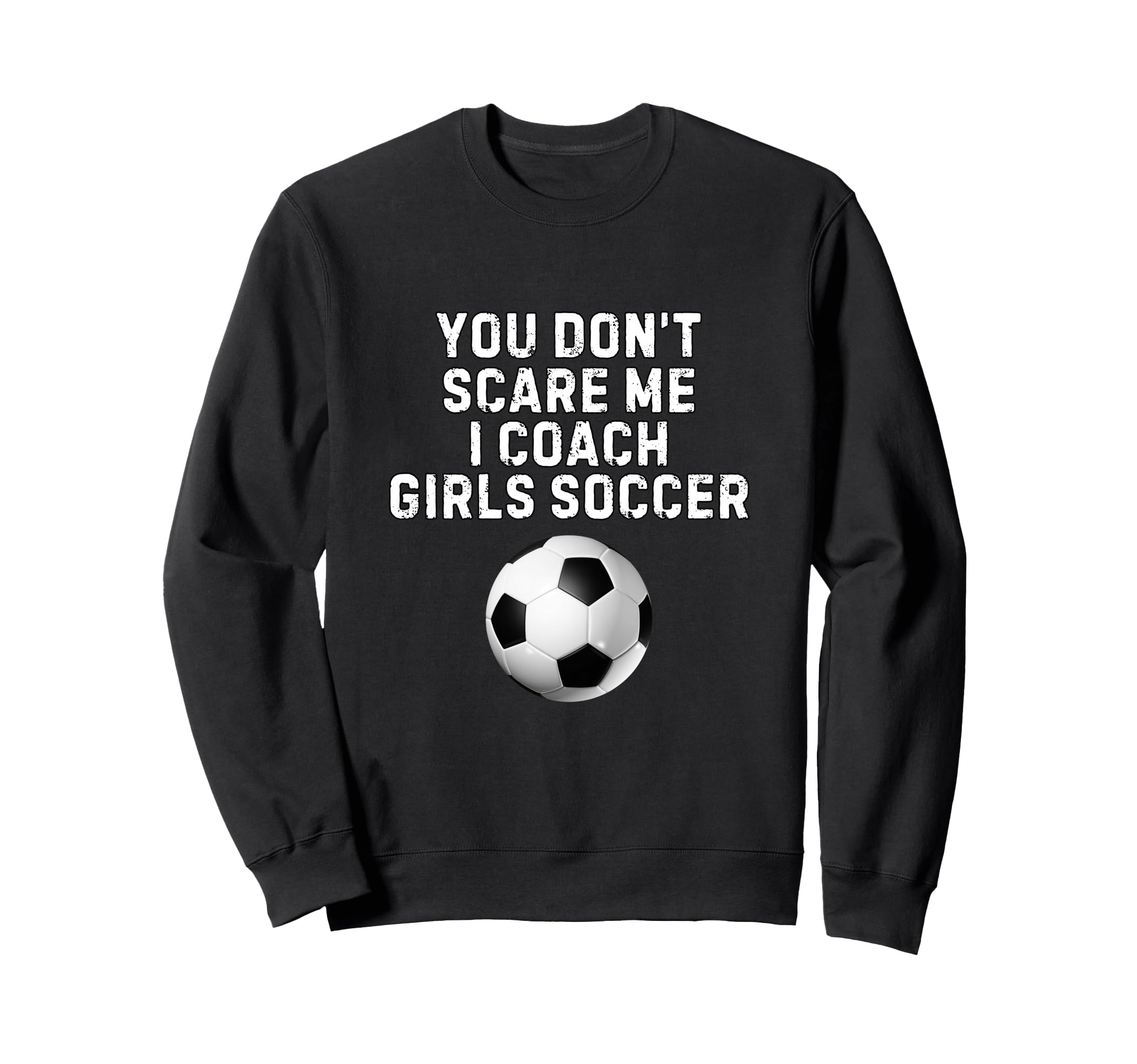 You Dont Scare Me I Coach Soccer Sweatshirt - Fun Novelty Design Men Women