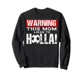 Warning This Mom Likes To Holla Sweatshirt - Custom Art Print Unisex