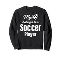 My Heart Belongs To Soccer Player Sweatshirt - Fun Novelty Design Unisex