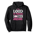 Soccer Mom Loud And Proud Hoodie - Fun Novelty Design for Adults