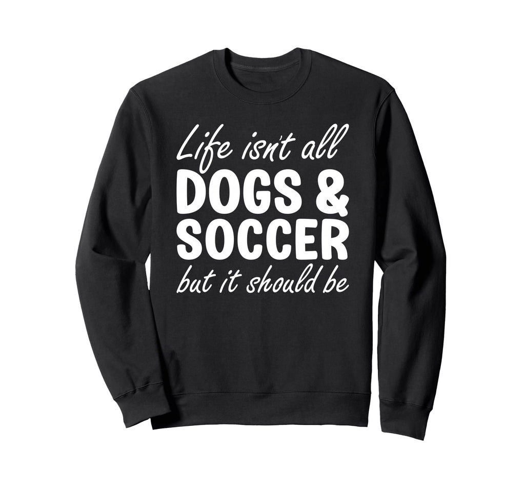 Dogs And Soccer I Love Dogs I Love Sweatshirt - Unique Graphic Men Women