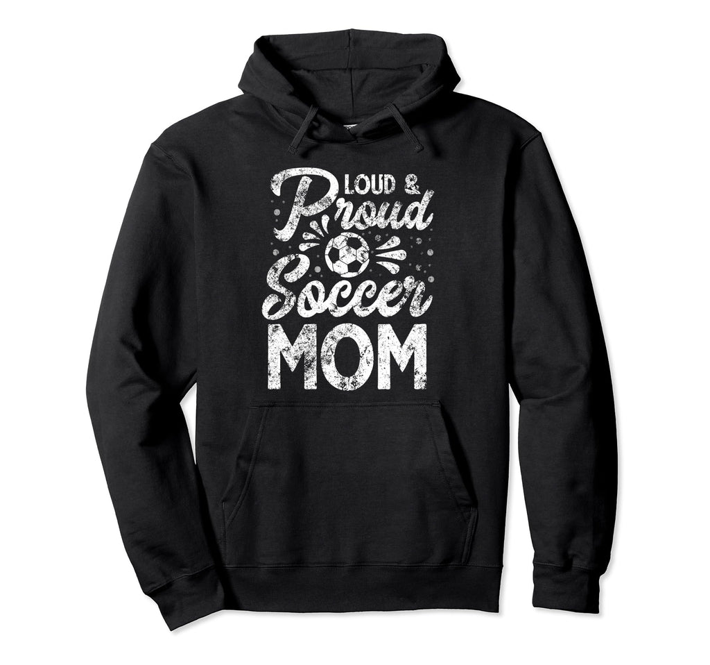 Loud And Proud Soccer Mom Mothers Hoodie - Fun Novelty Design Men Women