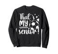 Thats My Senior Soccer Senior Mom Sweatshirt - Aesthetic Graphic Men Women