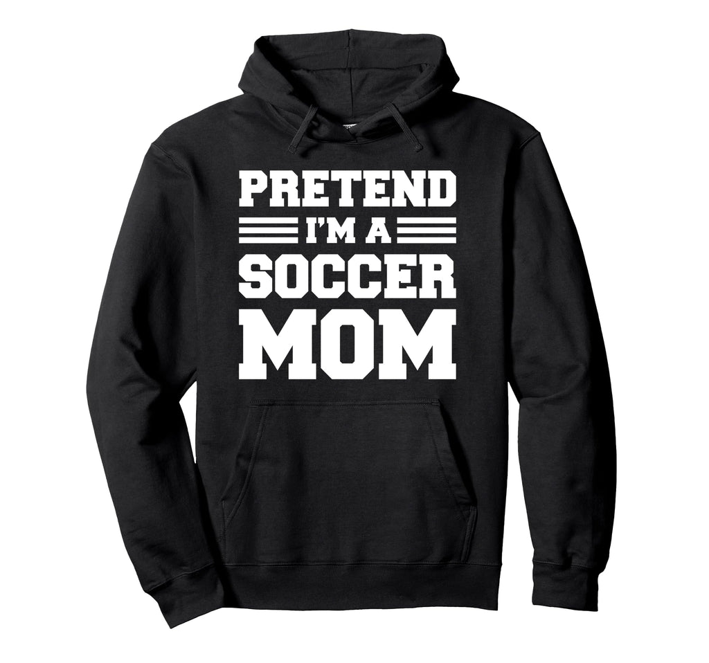 Pretend Im Soccer Mom Funny Soccer Mom Hoodie - Trendy Graphic Unisex