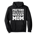 Pretend Im Soccer Mom Funny Soccer Mom Hoodie - Trendy Graphic Unisex