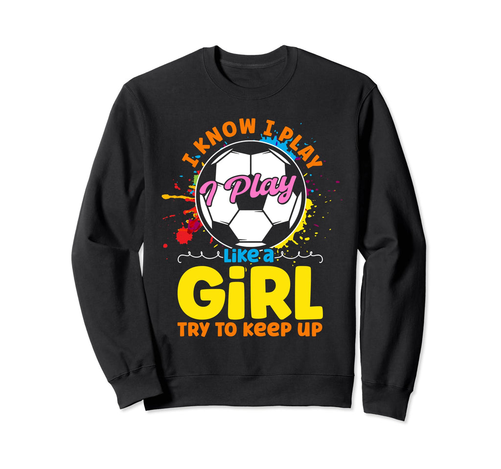 I Know I Play Like Try To Keep Up Fu Sweatshirt - Minimalist Print Unisex