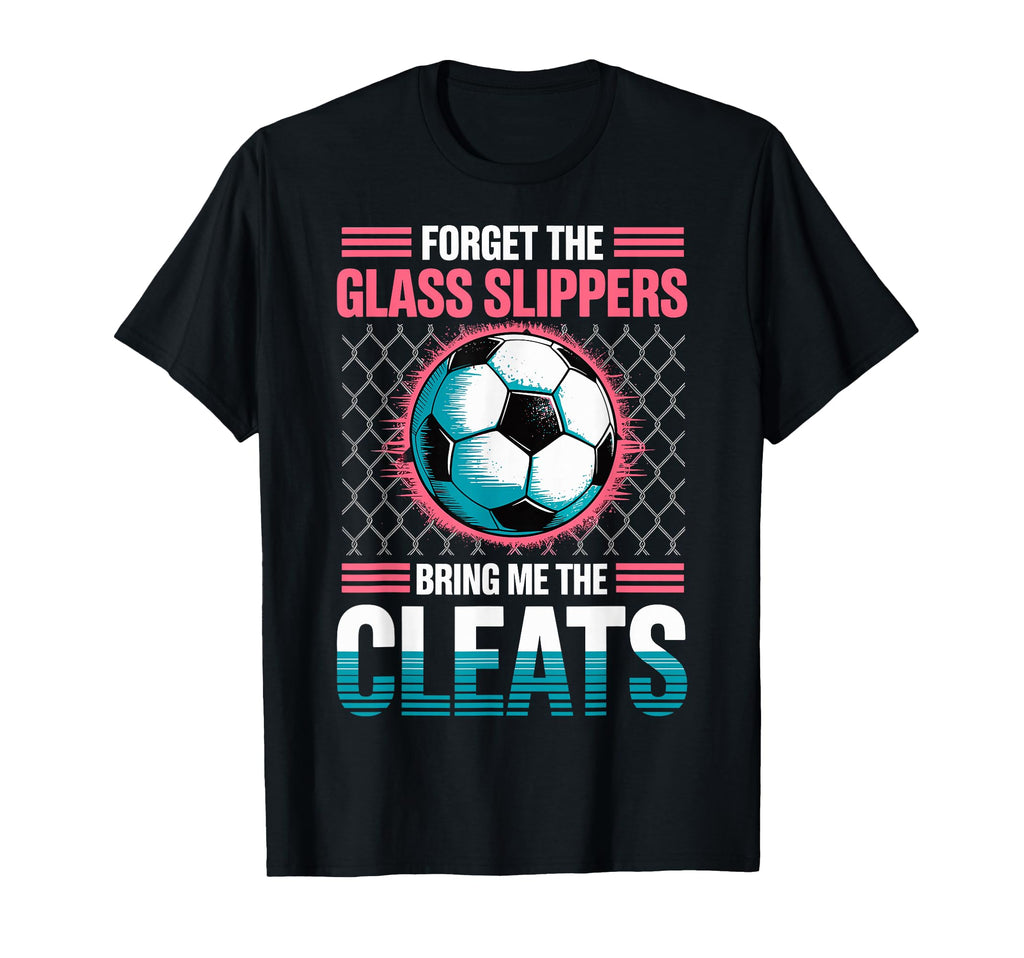 Forget Glass Slippers Bring Me Cleats T-Shirt - Minimalist Print Men Women